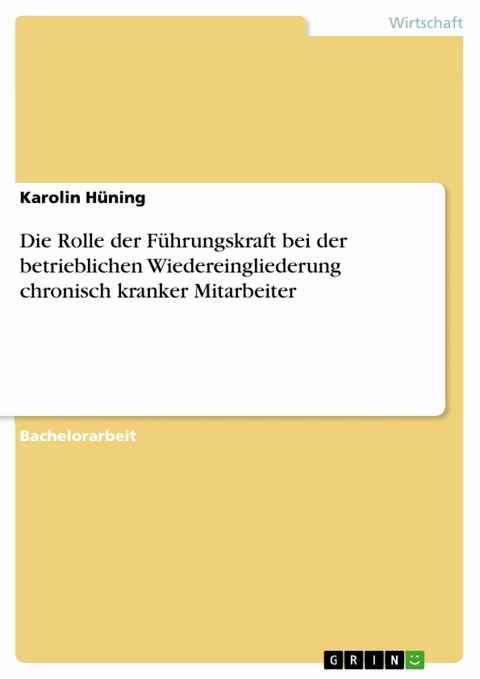 Die Rolle der F&uuml;hrungskraft bei der betrieblichen Wiedereingliederung chronisch kranker Mitarbeiter -  Karolin H&uuml;ning
