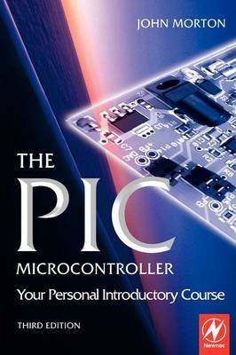The PIC Microcontroller: Your Personal Introductory Course - John Morton
