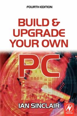 Build and Upgrade Your Own PC - Ian Sinclair