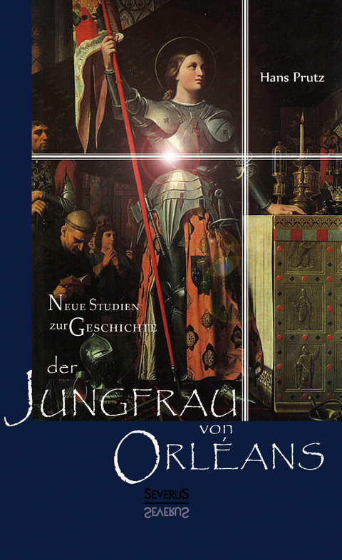 Neue Studien zur Geschichte der Jungfrau von Orl&eacute;ans - Hans Prutz