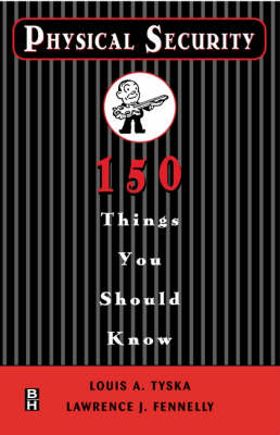 Physical Security 150 Things You Should Know - Lawrence Fennelly, Louis Tyska