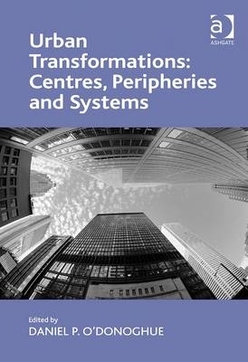 Urban Transformations: Centres, Peripheries and Systems -  Daniel P. O'Donoghue
