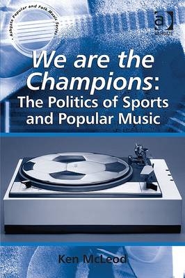 We are the Champions: The Politics of Sports and Popular Music -  Ken McLeod