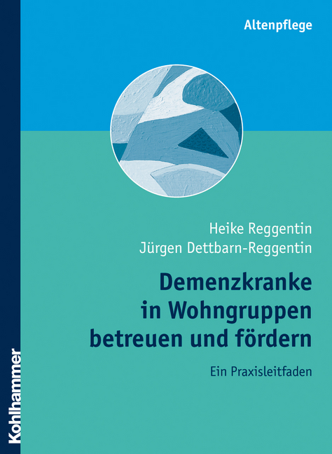 Demenzkranke in Wohngruppen betreuen und f&ouml;rdern - Heike Reggentin, J&uuml;rgen Dettbarn-Reggentin