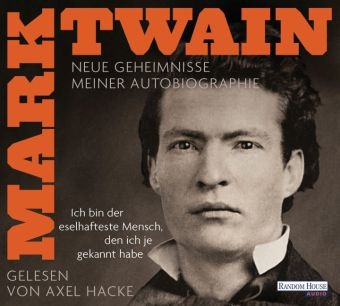 &bdquo;Ich bin der eselhafteste Mensch, den ich je gekannt habe&ldquo; - Neue Geheimnisse meiner Autobiographie - Mark Twain