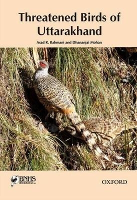 Threatened Birds of Uttarakhand - Asad R. Rahmani, Dhananjai Mohan