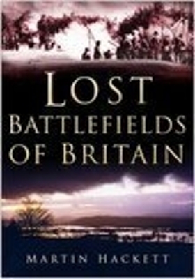 Lost Battlefields of Britain - Martin Hackett