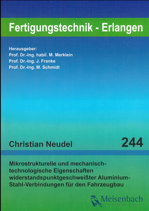 Mikrostrukturelle und mechanisch-technologische Eigenschaften widerstandspunktgeschwei&szlig;ter Aluminium-Stahl-Verbindungen f&uuml;r den Fahrzeugbau - Christian Neudel
