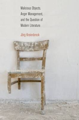 Malicious Objects, Anger Management, and the Question of Modern Literature -  Jorg Kreienbrock