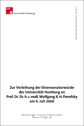 Zur Verleihung der Ehrensenatorw&uuml;rde der Universit&auml;t Hamburg an Professor Wolfgang K. H. Panofsky am 6. Juli 2006 - 