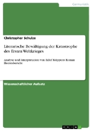 Literarische Bew&Atilde;&curren;ltigung der Katastrophe des Ersten Weltkrieges - Christopher Schulze