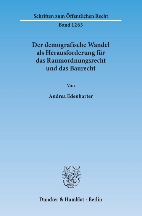 Der demografische Wandel als Herausforderung f&uuml;r das Raumordnungsrecht und das Baurecht. - Andrea Edenharter