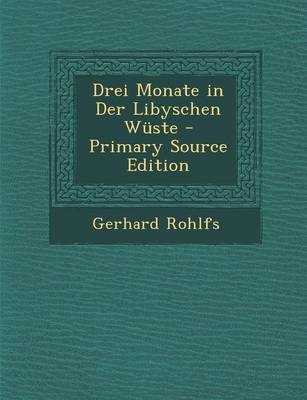 Drei Monate in Der Libyschen Wuste - Primary Source Edition