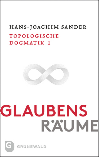Glaubensräume - Topologische Dogmatik Band I/1