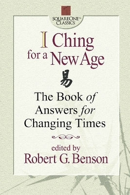 I Ching for a New Age - Robert G. Benson