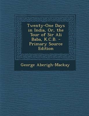 Twenty-One Days in India, Or, the Tour of Sir Ali Baba, K.C.B. - Primary Source Edition