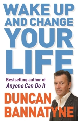 Wake Up and Change Your Life - Duncan Bannatyne
