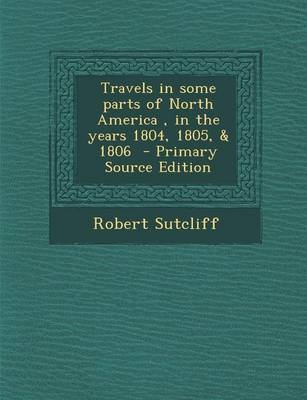 Travels in Some Parts of North America, in the Years 1804, 1805, & 1806 - Primary Source Edition
