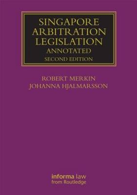 Singapore Arbitration Legislation -  Johanna Hjalmarsson,  Robert Merkin