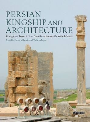 Persian Kingship and Architecture -  Sussan Babaie,  Talinn Grigor