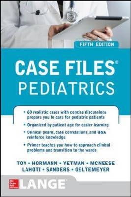 Case Files Pediatrics, Fifth Edition -  Abby M. Geltemeyer,  Mark D. Hormann,  Sheela L. Lahoti,  Margaret C. McNeese,  Mark Jason Sanders,  Eugene C. Toy,  Robert J. Yetman