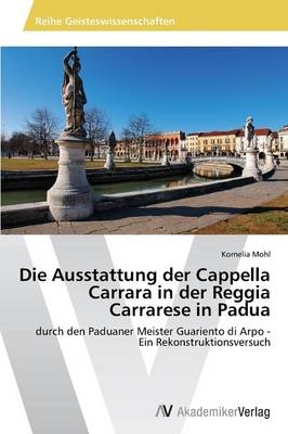 Die Ausstattung der Cappella Carrara in der Reggia Carrarese in Padua