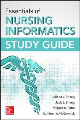 Essentials of Nursing Informatics Study Guide -  Jack E. Brixey,  Juliana J. Brixey,  Kathleen A. McCormick,  Virginia K. Saba