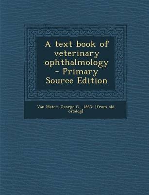 A Text Book of Veterinary Ophthalmology - Primary Source Edition