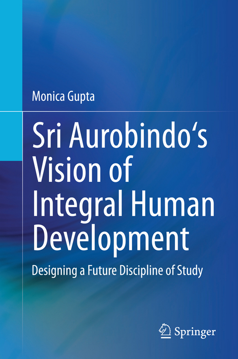 Sri Aurobindo's Vision of Integral Human Development - Monica Gupta