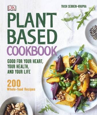 Plant-Based Cookbook -  Trish Sebben-Krupka