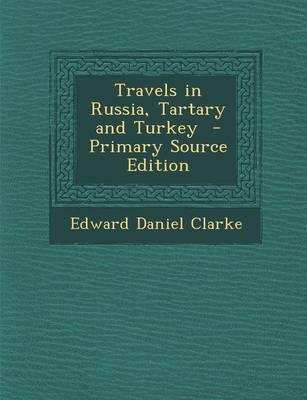 Travels in Russia, Tartary and Turkey - Primary Source Edition