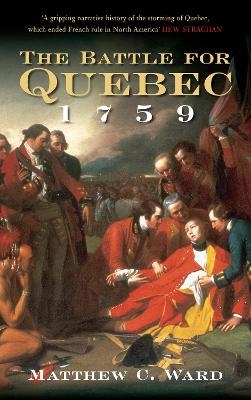 The Battle for Quebec 1759 - Matthew C Ward