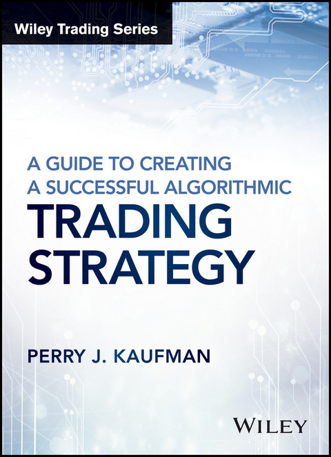 A Guide to Creating A Successful Algorithmic Trading Strategy - Perry J. Kaufman