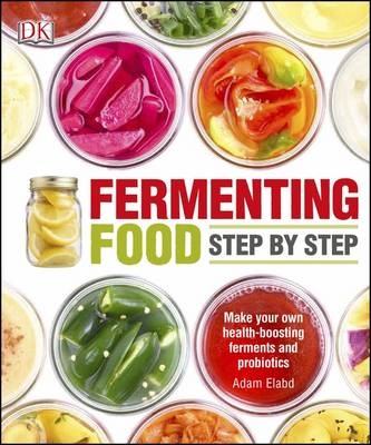 Fermenting Foods Step-by-Step -  Adam Elabd