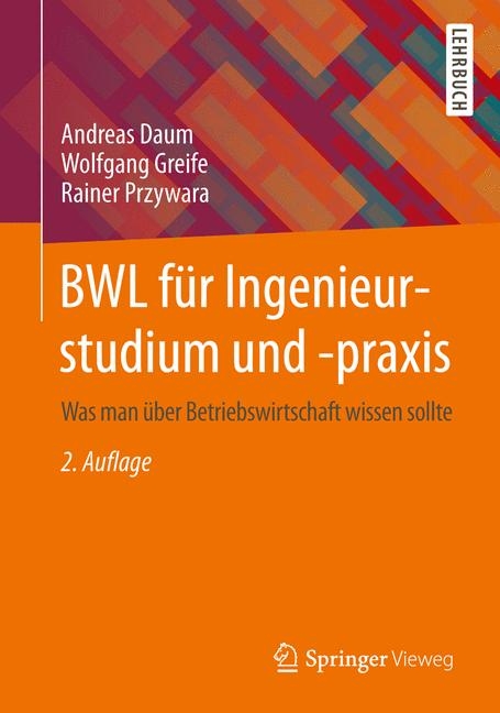 BWL f&uuml;r Ingenieurstudium und -praxis - Andreas Daum, Wolfgang Greife, Rainer Przywara
