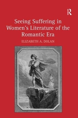 Seeing Suffering in Women's Literature of the Romantic Era - Elizabeth A. Dolan