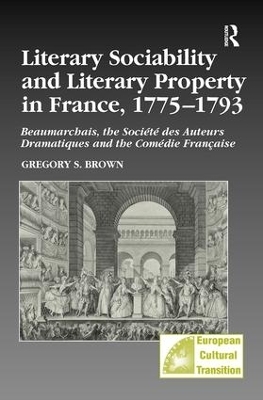Literary Sociability and Literary Property in France, 1775&ndash;1793 - Gregory S. Brown