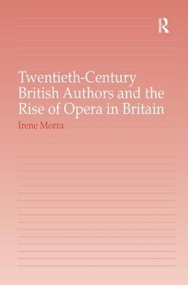 Twentieth-Century British Authors and the Rise of Opera in Britain - Irene Morra