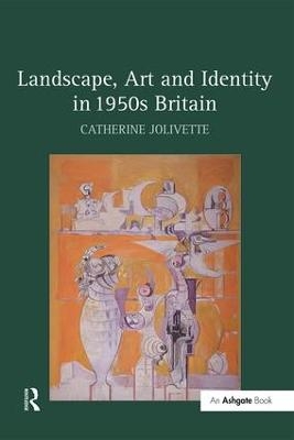 Landscape, Art and Identity in 1950s Britain - Catherine Jolivette