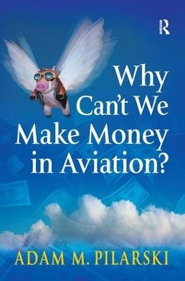 Why Can't We Make Money in Aviation? - Adam M. Pilarski