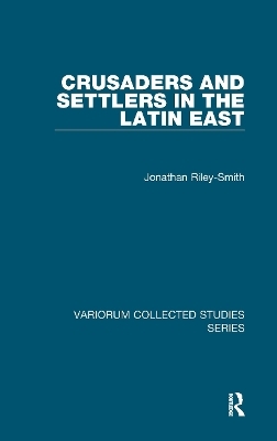 Crusaders and Settlers in the Latin East - Jonathan Riley-Smith