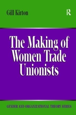 The Making of Women Trade Unionists - Gill Kirton