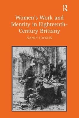 Women's Work and Identity in Eighteenth-Century Brittany - Nancy Locklin