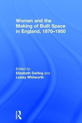 Women and the Making of Built Space in England, 1870–1950 - 