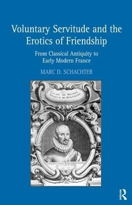 Voluntary Servitude and the Erotics of Friendship - Marc D. Schachter