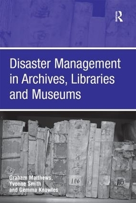 Disaster Management in Archives, Libraries and Museums - Graham Matthews, Yvonne Smith