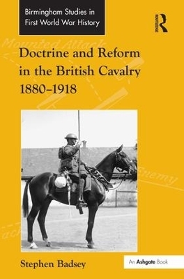 Doctrine and Reform in the British Cavalry 1880–1918 - Stephen Badsey