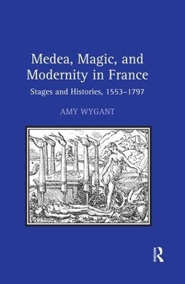 Medea, Magic, and Modernity in France - Amy Wygant
