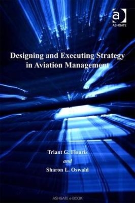 Designing and Executing Strategy in Aviation Management - Triant G. Flouris, Sharon L. Oswald