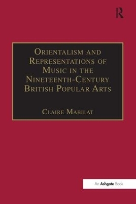 Orientalism and Representations of Music in the Nineteenth-Century British Popular Arts - Claire Mabilat